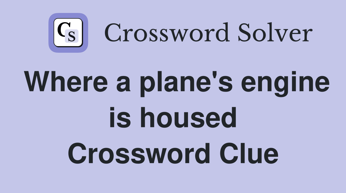 Where a plane's engine is housed Crossword Clue