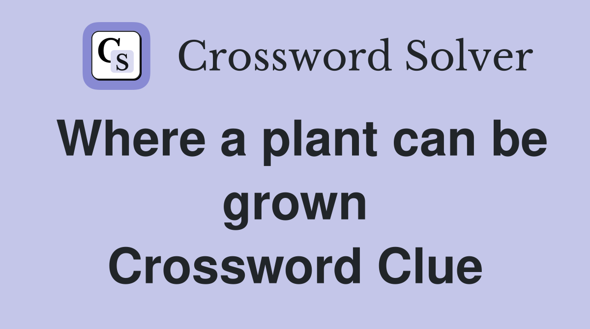 Where a plant can be grown Crossword Clue