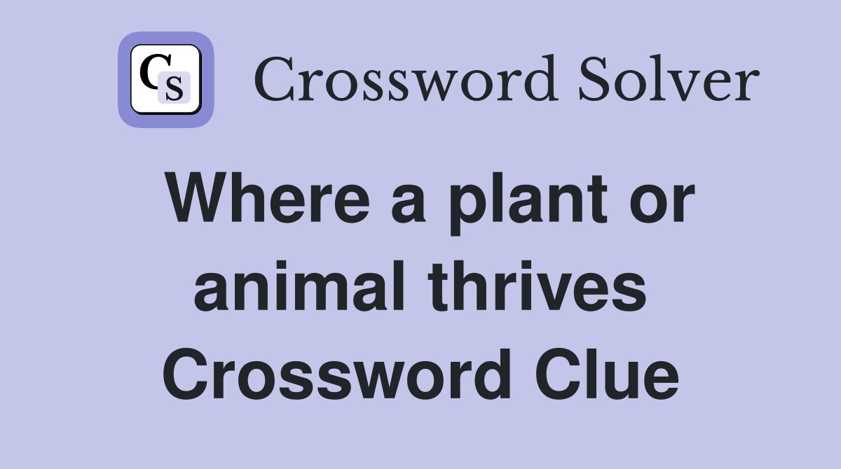 Where a plant or animal thrives Crossword Clue