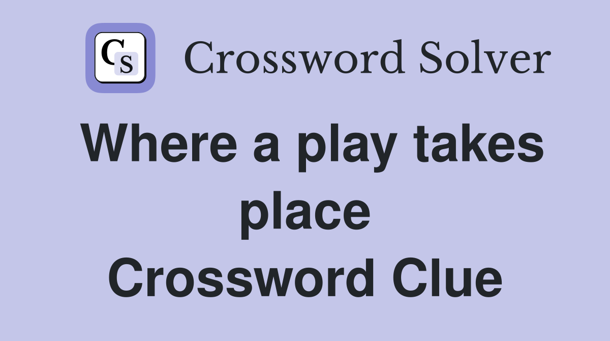Where a play takes place Crossword Clue