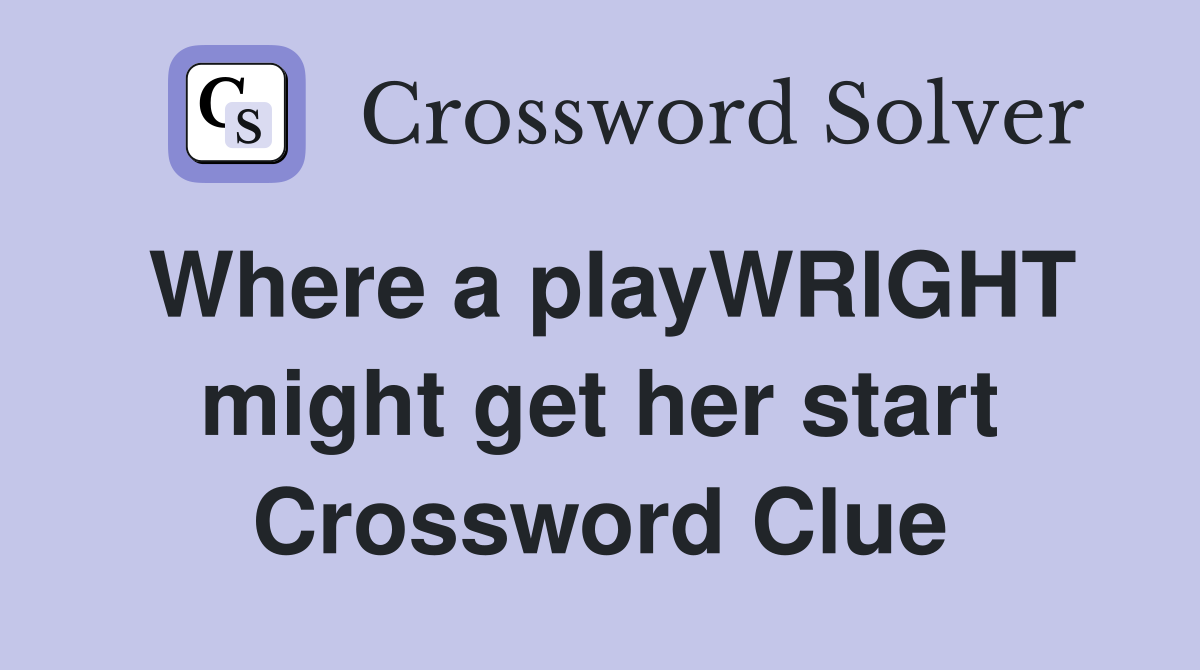 Where a playWRIGHT might get her start Crossword Clue