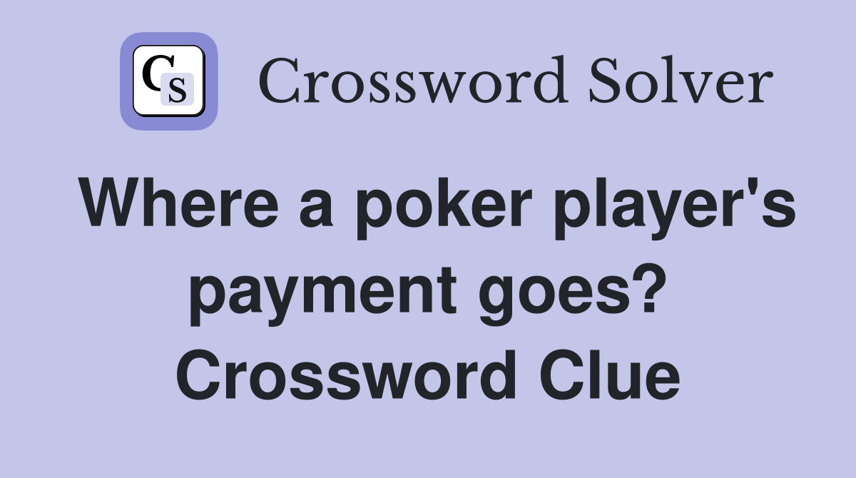 Where a poker player's payment goes? Crossword Clue