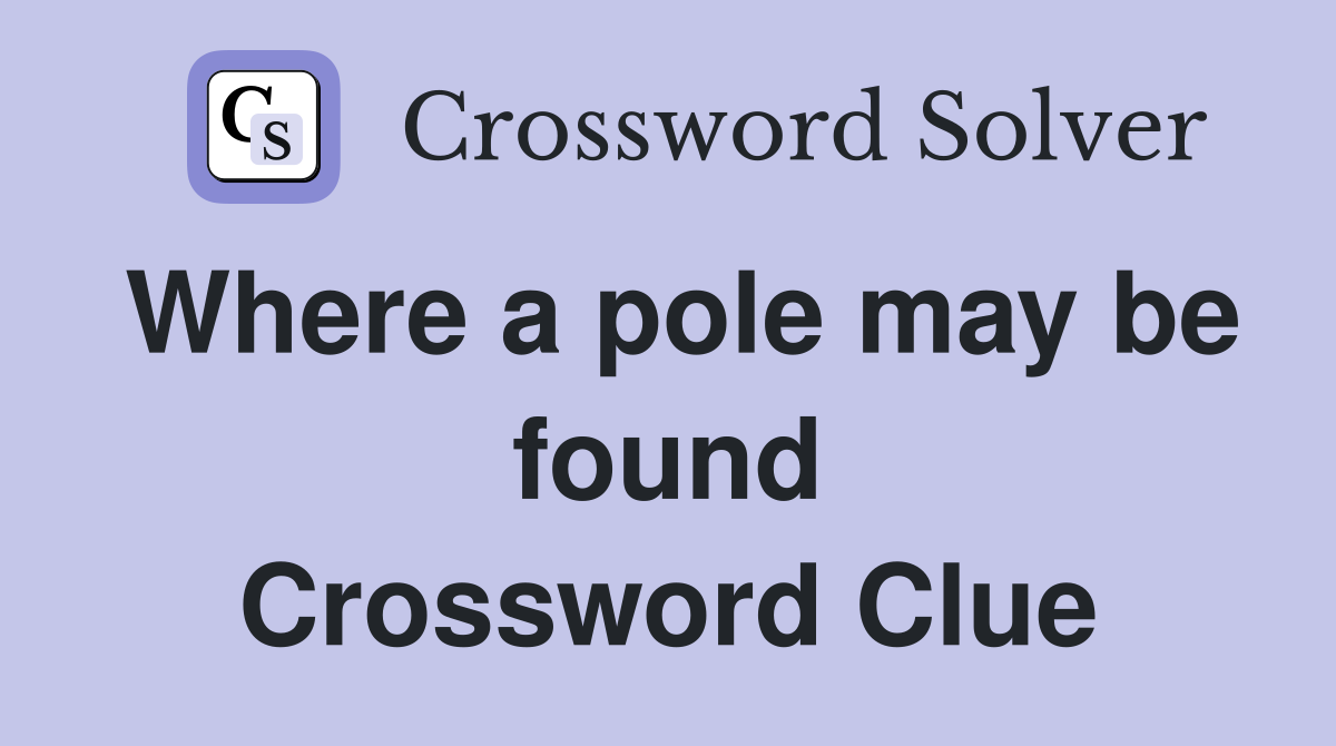 Where a pole may be found Crossword Clue