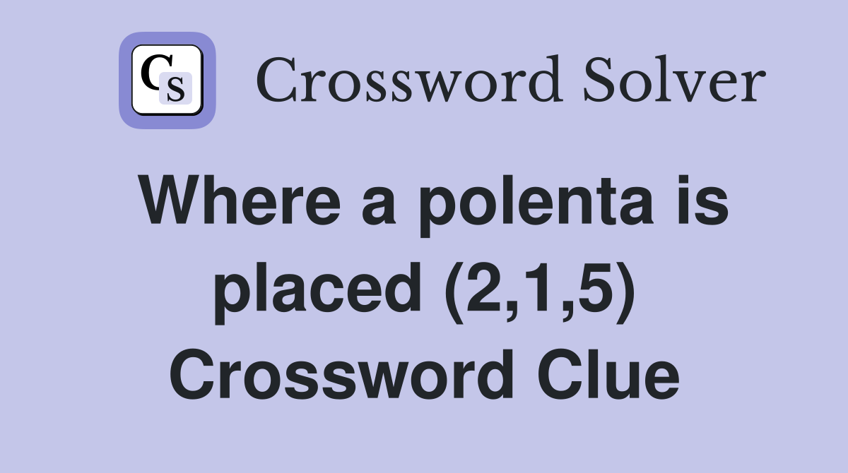 Where a polenta is placed (2,1,5) Crossword Clue