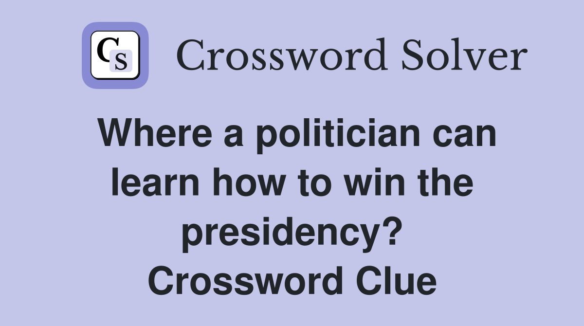 Where a politician can learn how to win the presidency? Crossword Clue