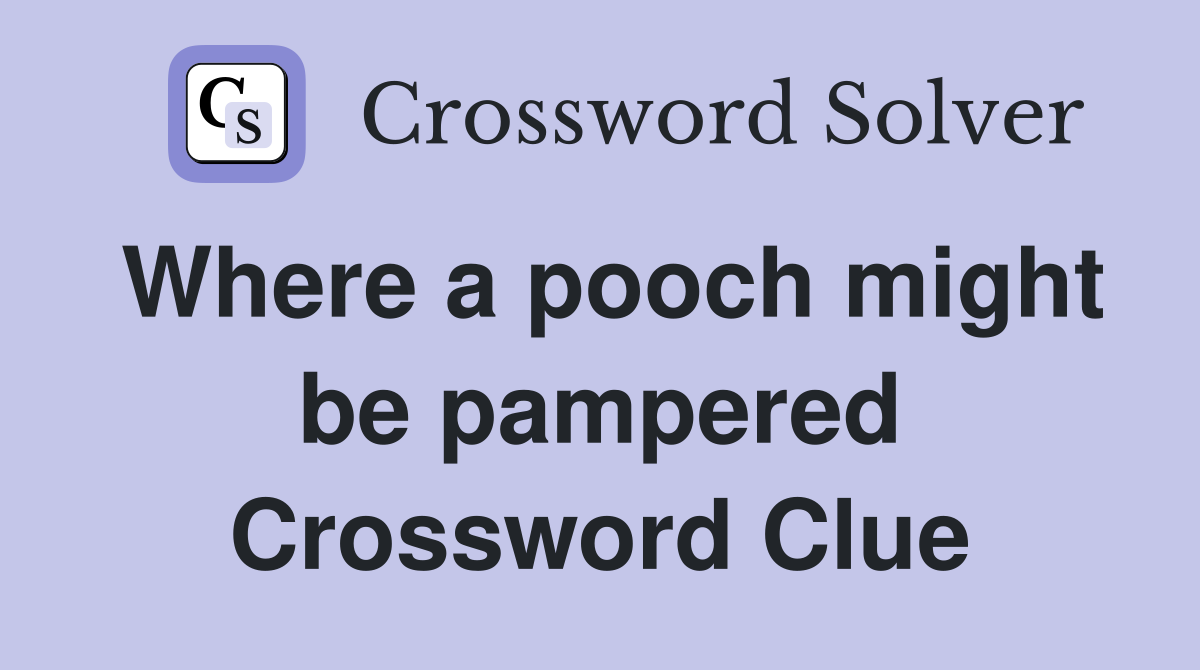 Where a pooch might be pampered Crossword Clue