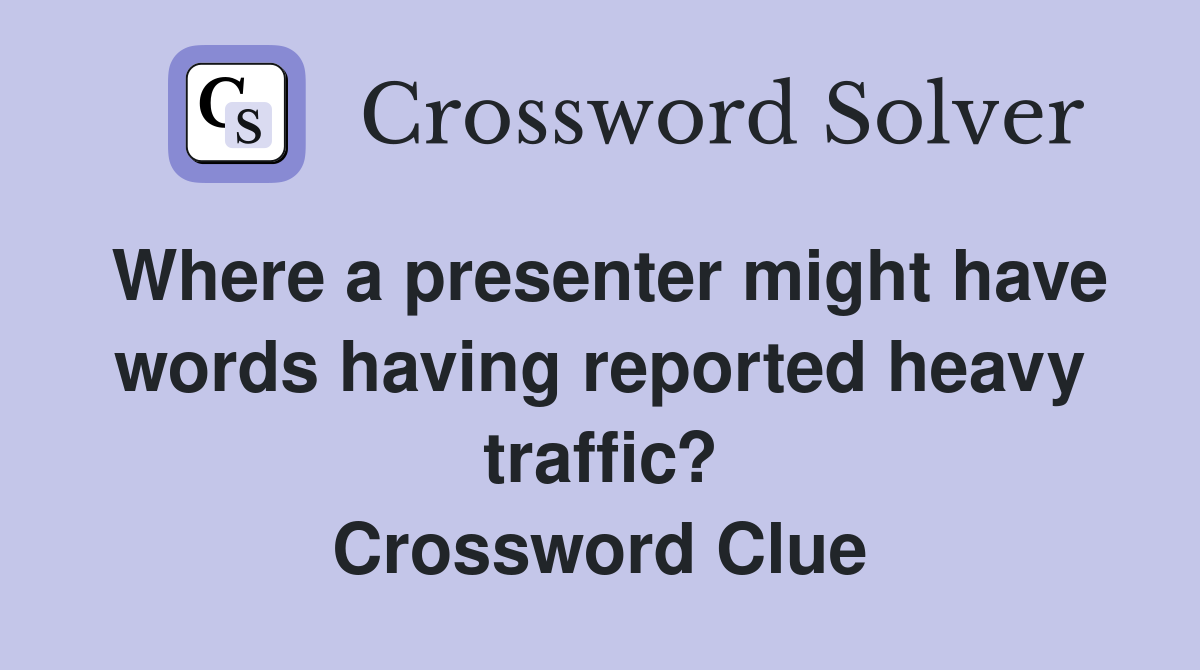 Where a presenter might have words having reported heavy traffic? Crossword Clue