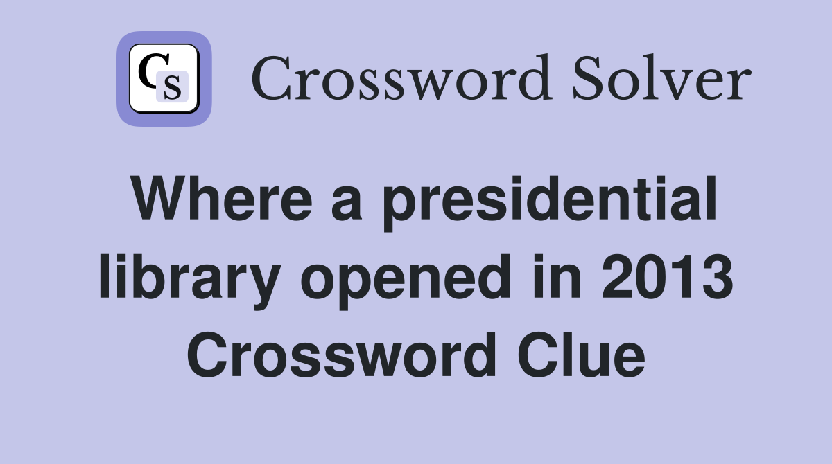 Where a presidential library opened in 2013 Crossword Clue