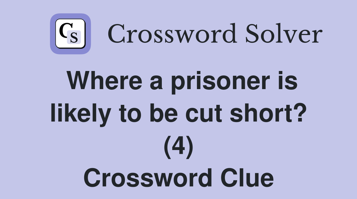 Where a prisoner is likely to be cut short? (4) Crossword Clue