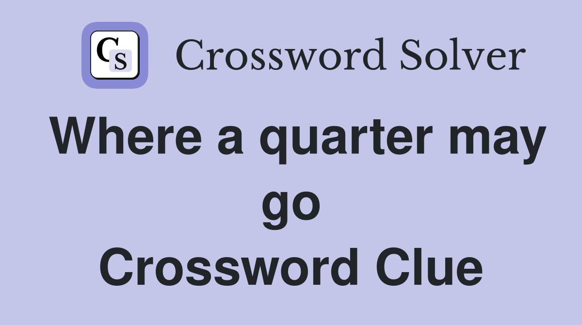 Where a quarter may go Crossword Clue