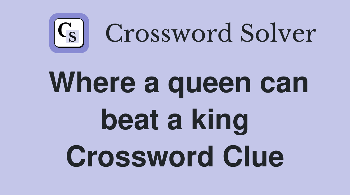 Where a queen can beat a king Crossword Clue
