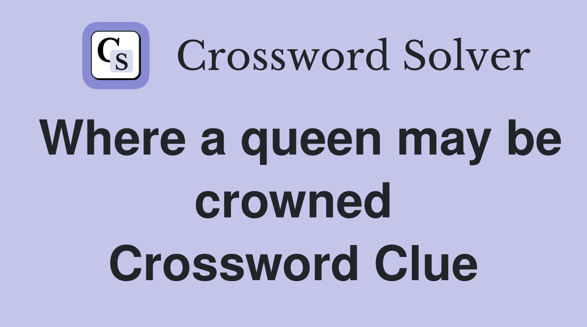 Where a queen may be crowned Crossword Clue