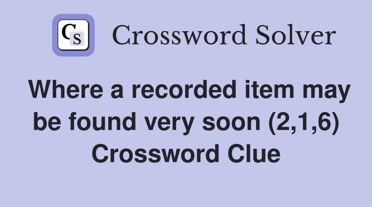 Where a recorded item may be found very soon (2,1,6) Crossword Clue