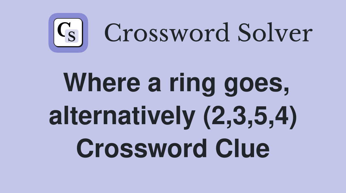 Where a ring goes, alternatively (2,3,5,4) Crossword Clue