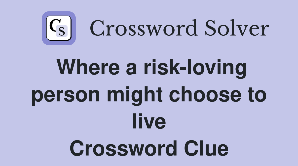 Where a risk-loving person might choose to live Crossword Clue