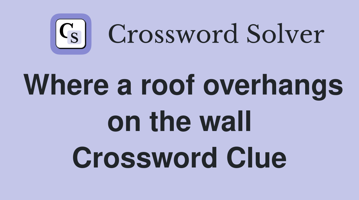 Where a roof overhangs on the wall Crossword Clue