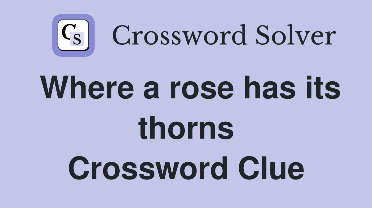 Where a rose has its thorns Crossword Clue