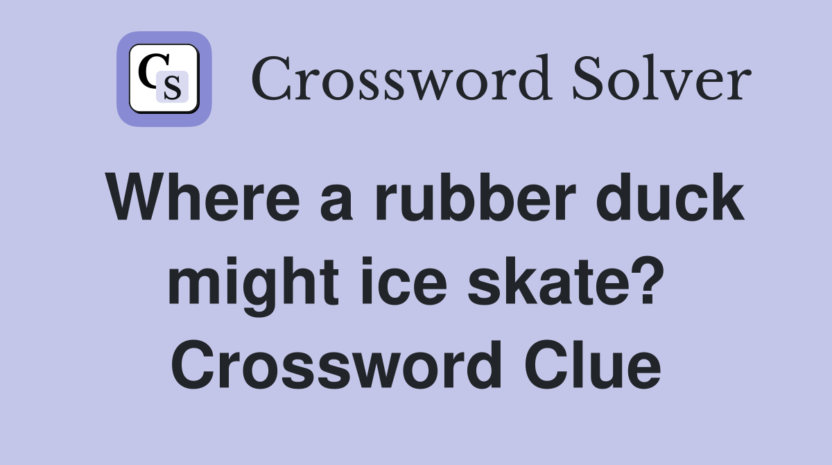 Where a rubber duck might ice skate? Crossword Clue