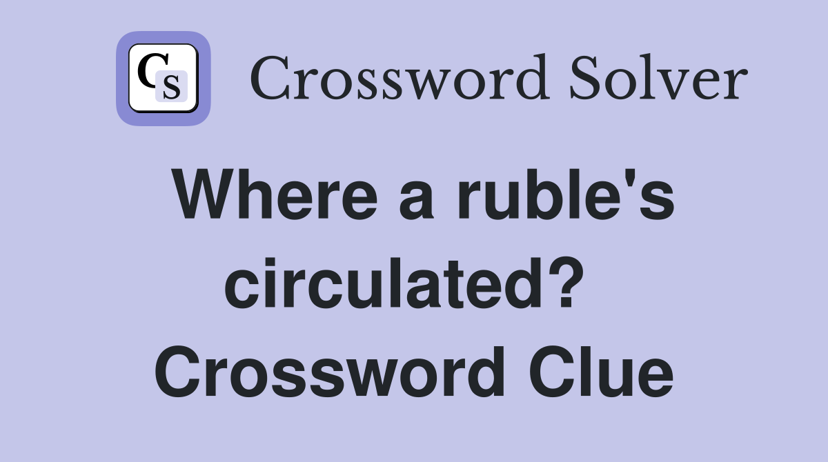 Where a ruble's circulated?  Crossword Clue