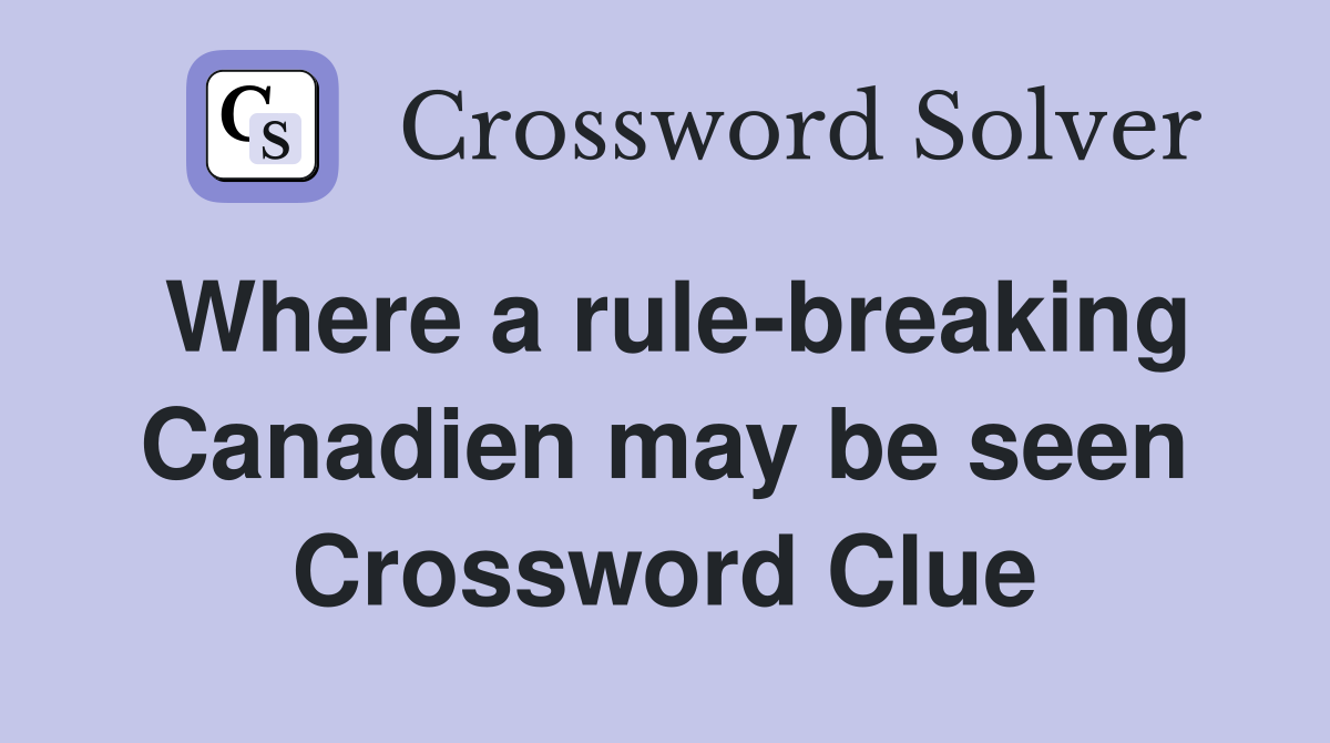 Where a rule-breaking Canadien may be seen Crossword Clue