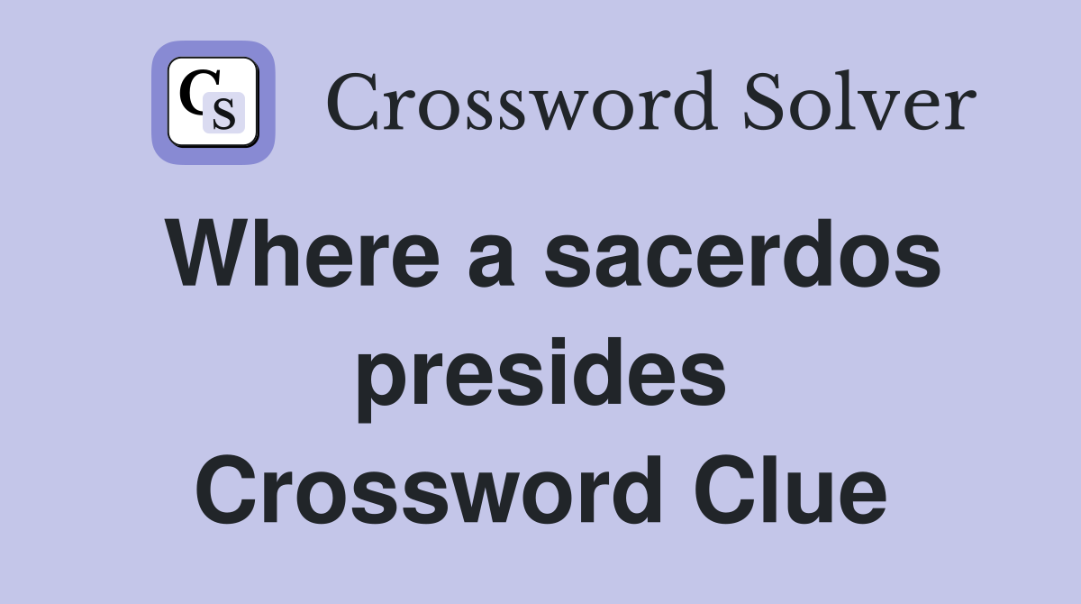 Where a sacerdos presides Crossword Clue