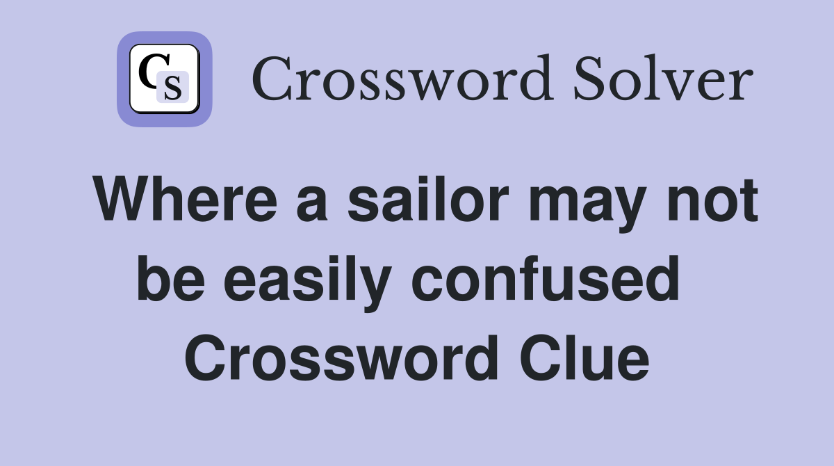 Where a sailor may not be easily confused  Crossword Clue