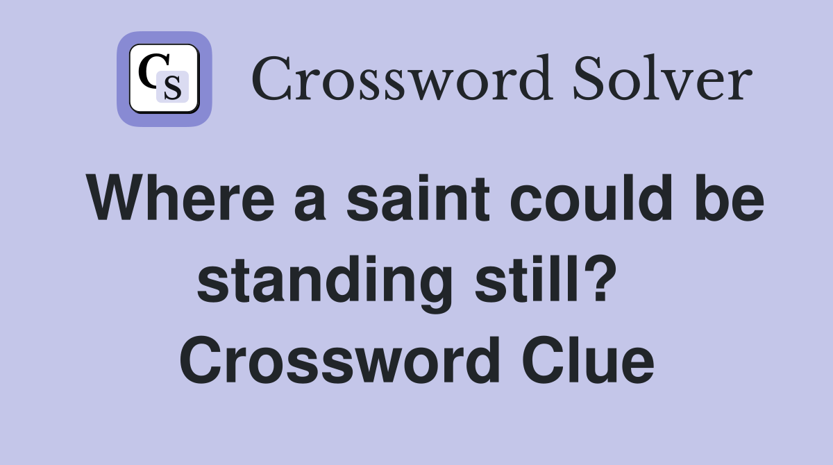 Where a saint could be standing still?  Crossword Clue