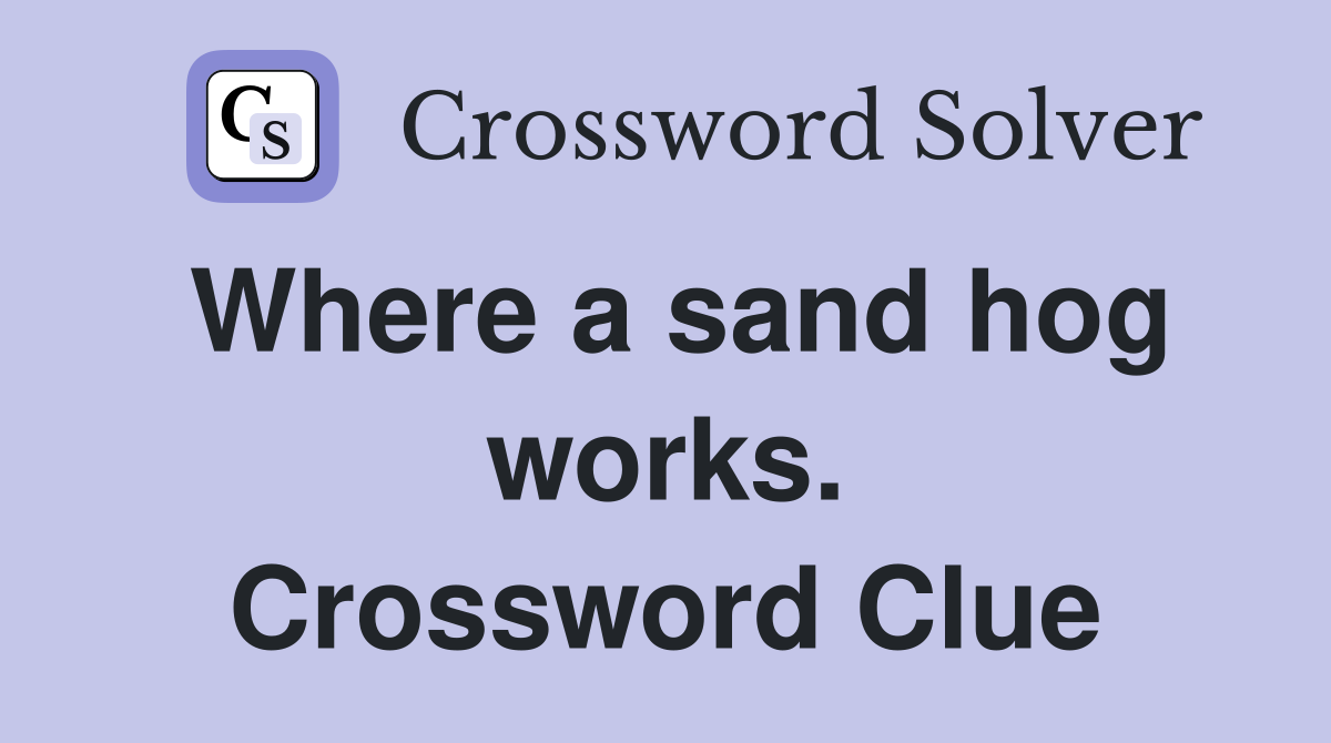 Where a sand hog works. Crossword Clue