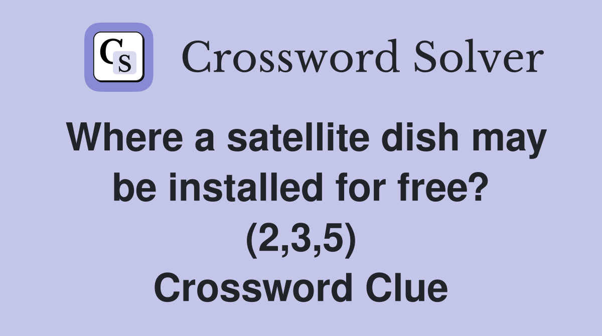 Where a satellite dish may be installed for free? (2,3,5) Crossword Clue