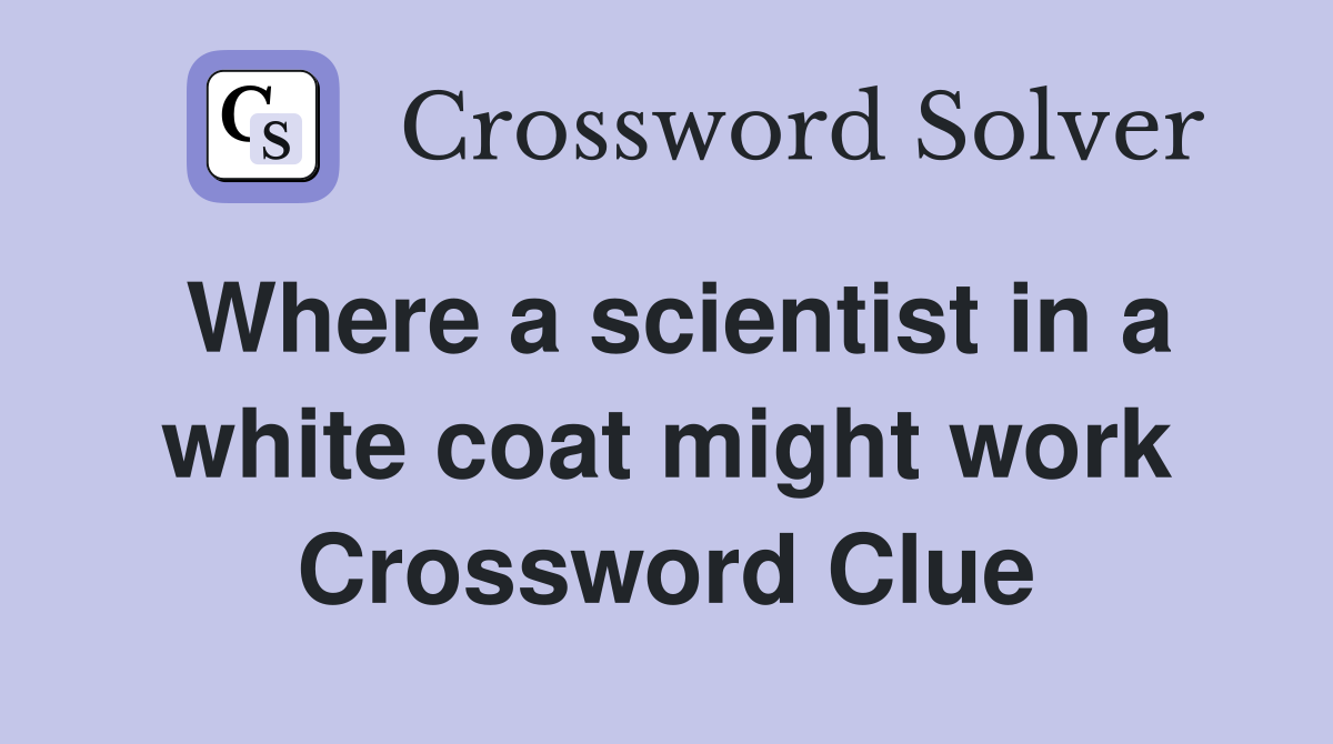 Where a scientist in a white coat might work Crossword Clue