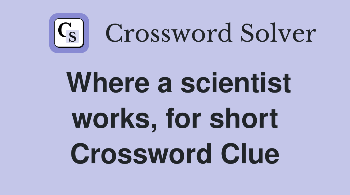 Where a scientist works, for short Crossword Clue