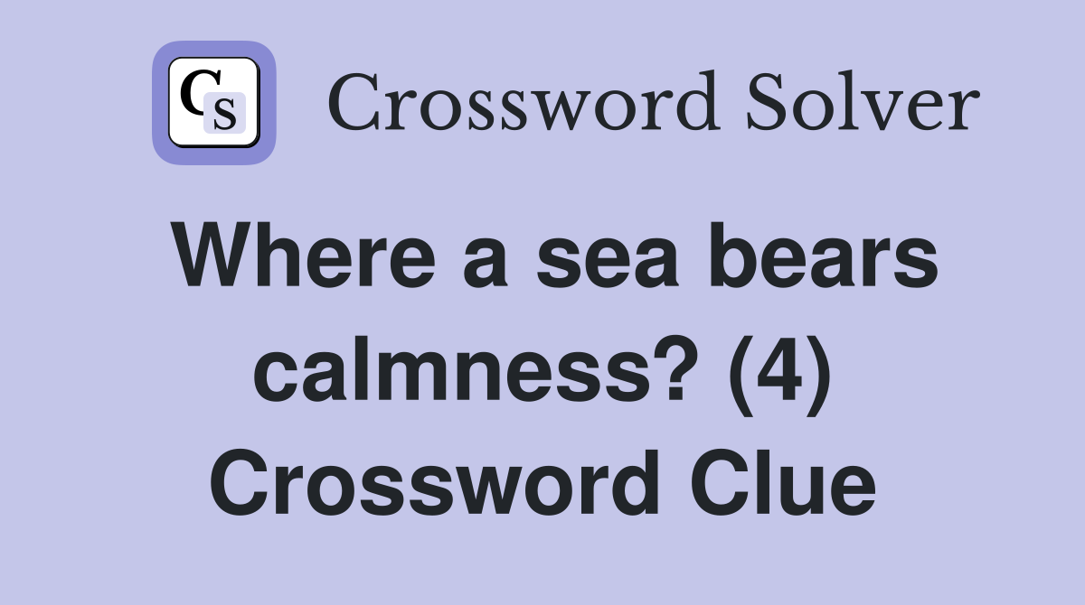 Where a sea bears calmness? (4) Crossword Clue