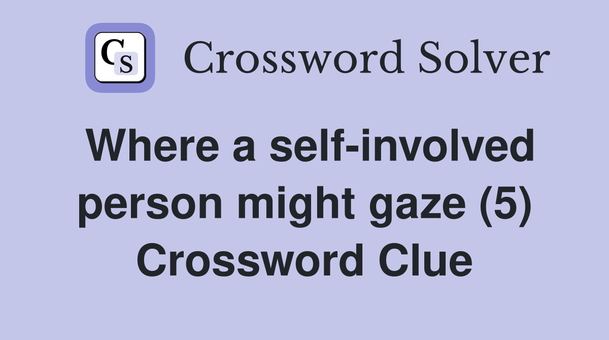Where a self-involved person might gaze (5) Crossword Clue