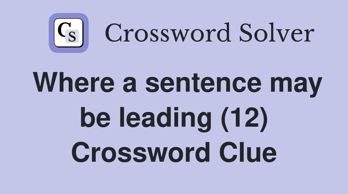 Where a sentence may be leading (12) Crossword Clue
