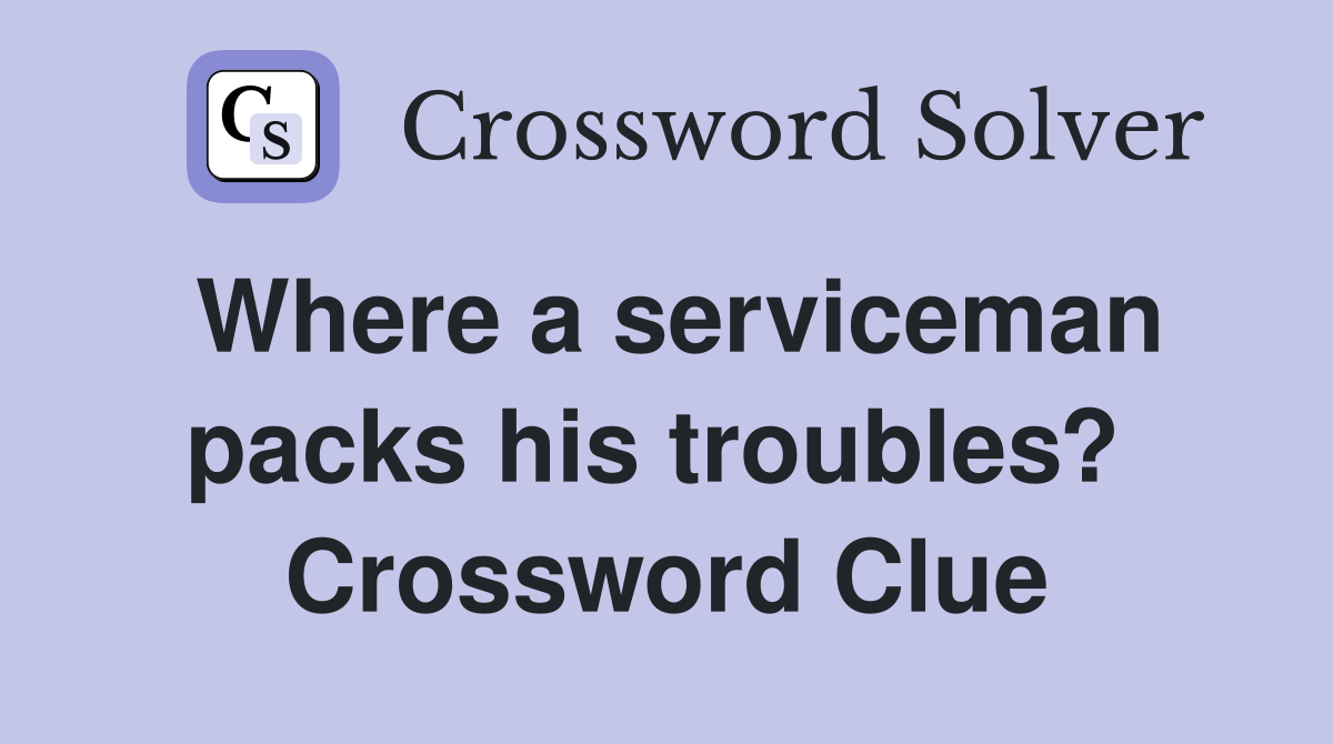 Where a serviceman packs his troubles?  Crossword Clue