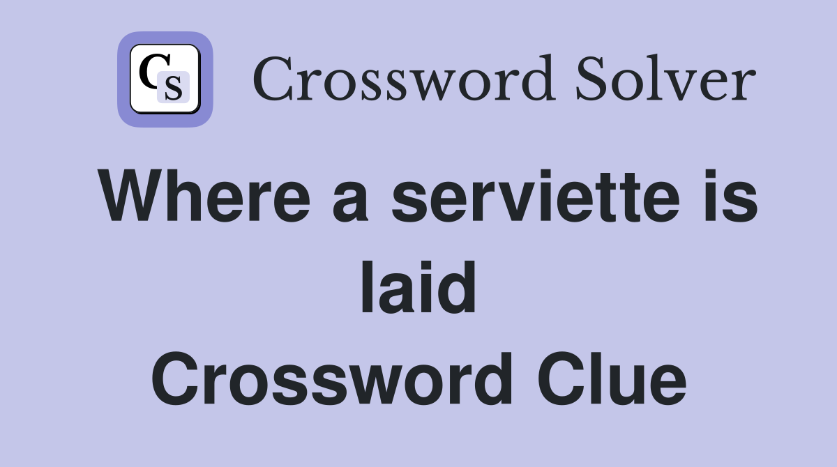 Where a serviette is laid Crossword Clue