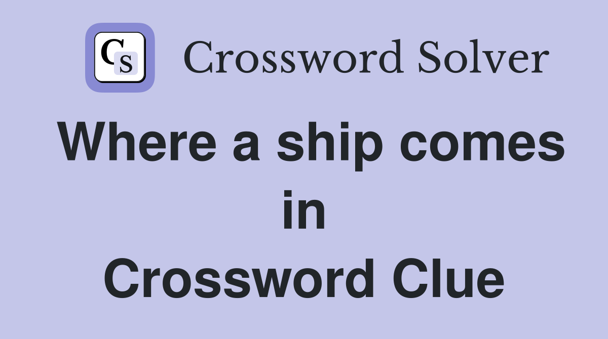 Where a ship comes in Crossword Clue