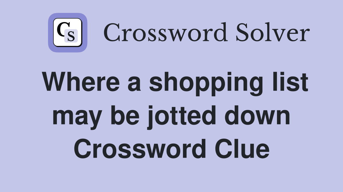 Where a shopping list may be jotted down Crossword Clue
