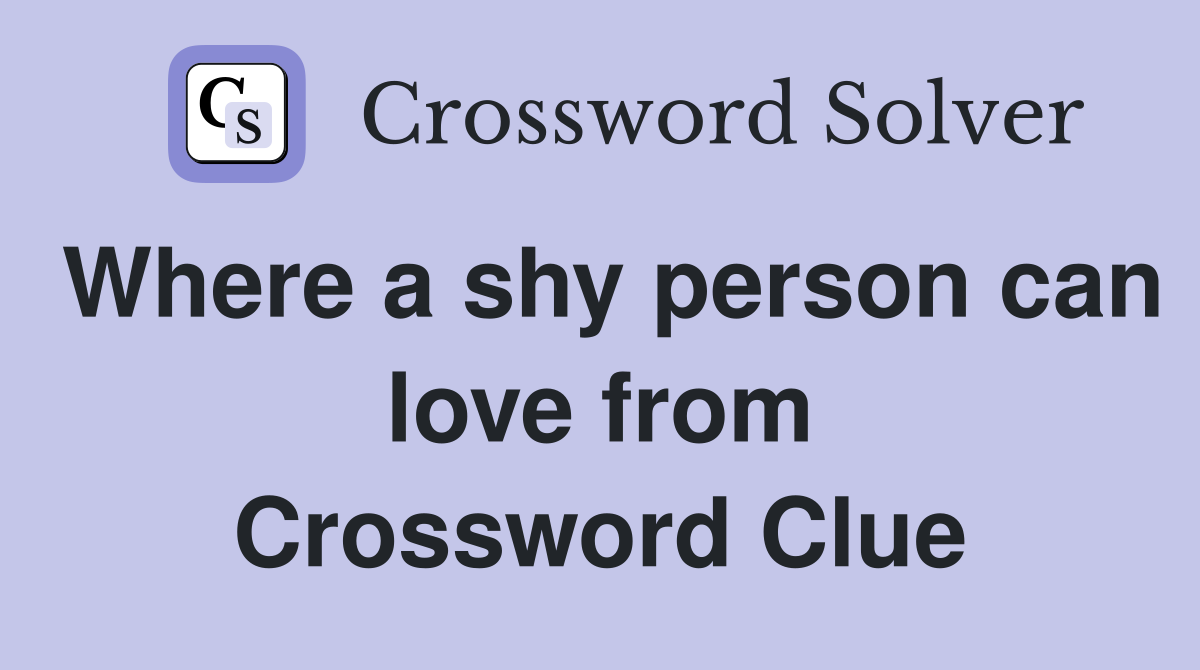 Where a shy person can love from Crossword Clue