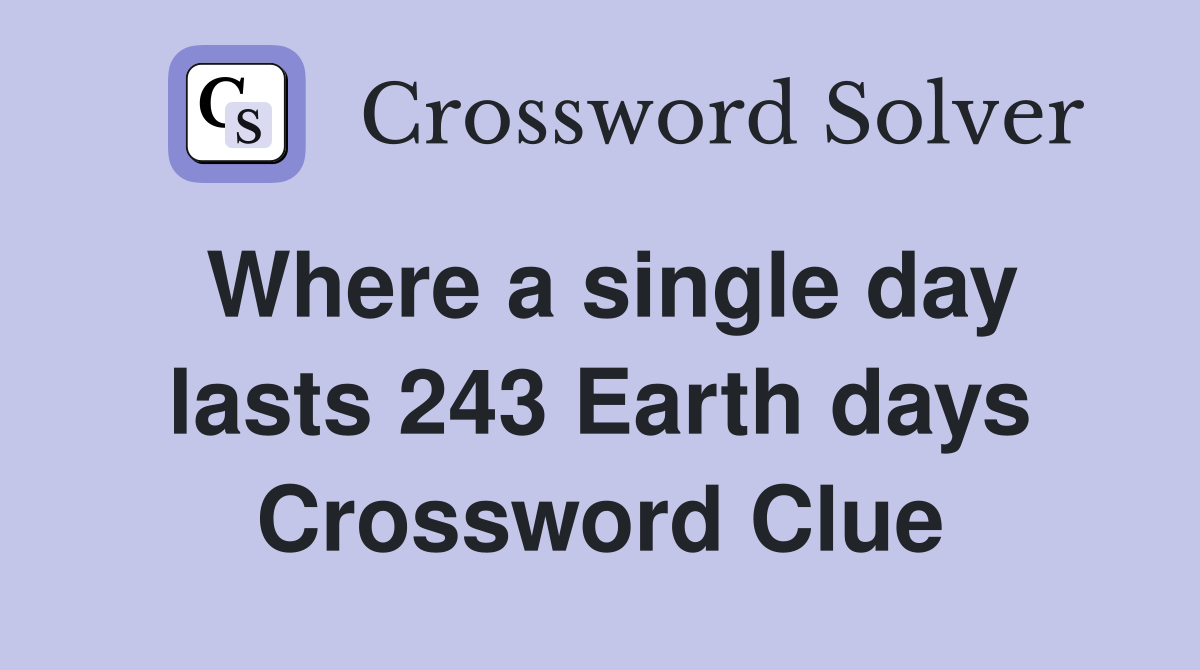 Where a single day lasts 243 Earth days Crossword Clue