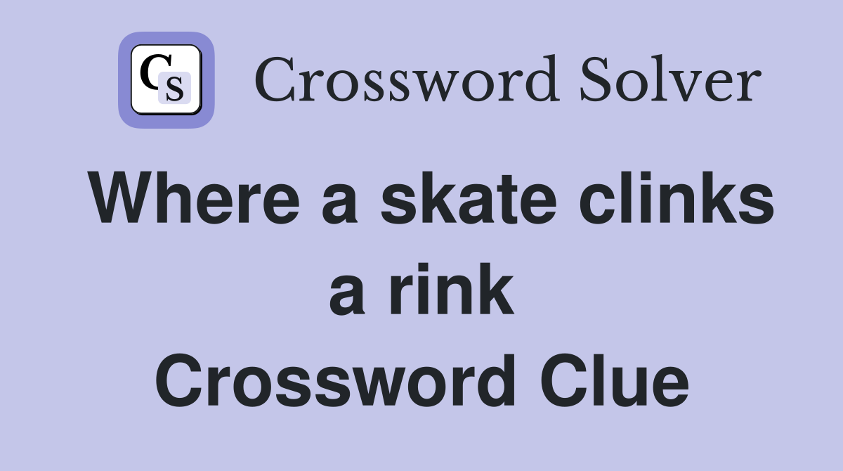 Where a skate clinks a rink Crossword Clue