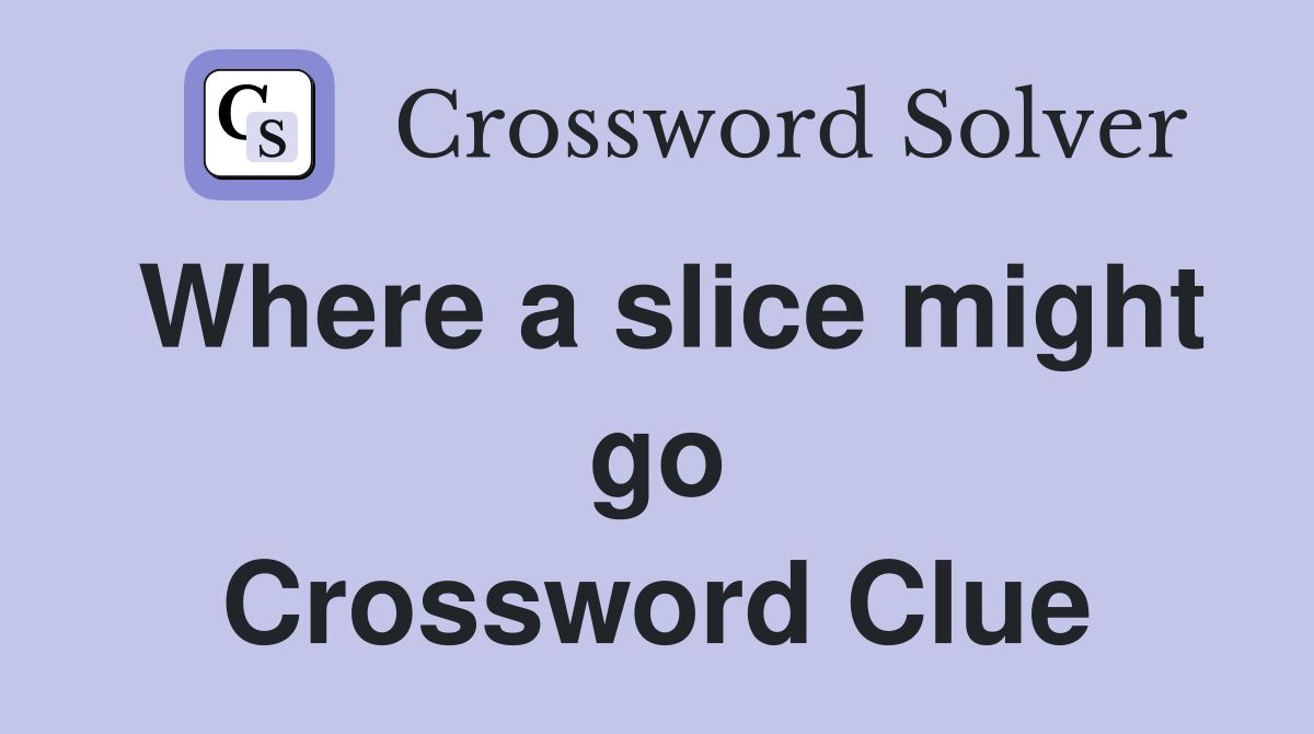 Where a slice might go Crossword Clue