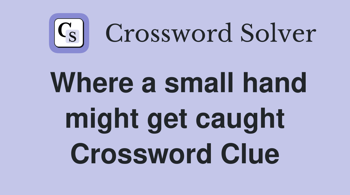 Where a small hand might get caught Crossword Clue