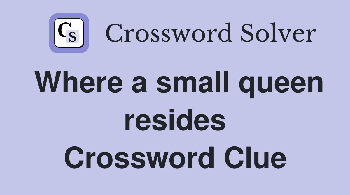 Where a small queen resides Crossword Clue