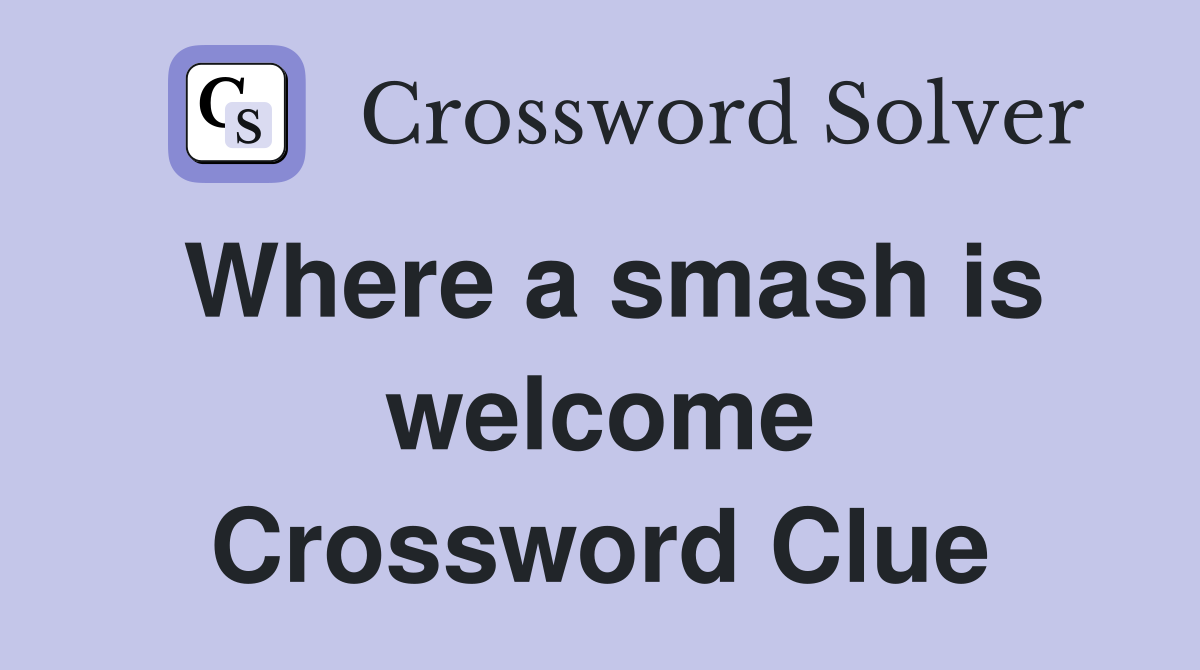 Where a smash is welcome Crossword Clue