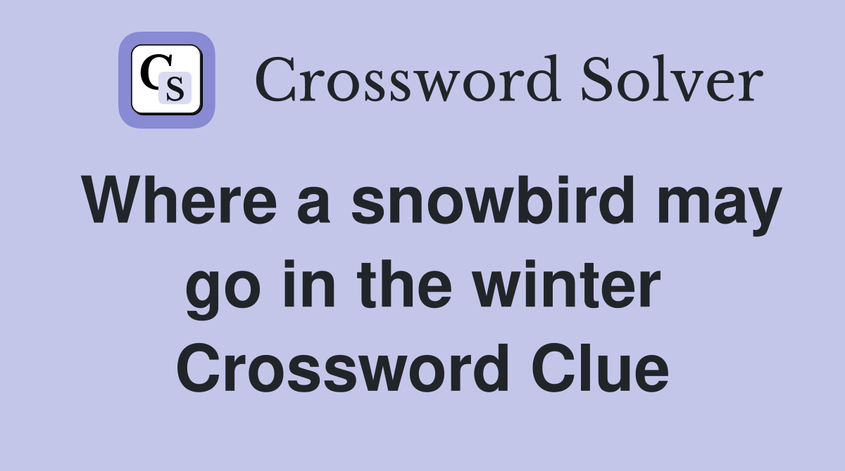 Where a snowbird may go in the winter Crossword Clue