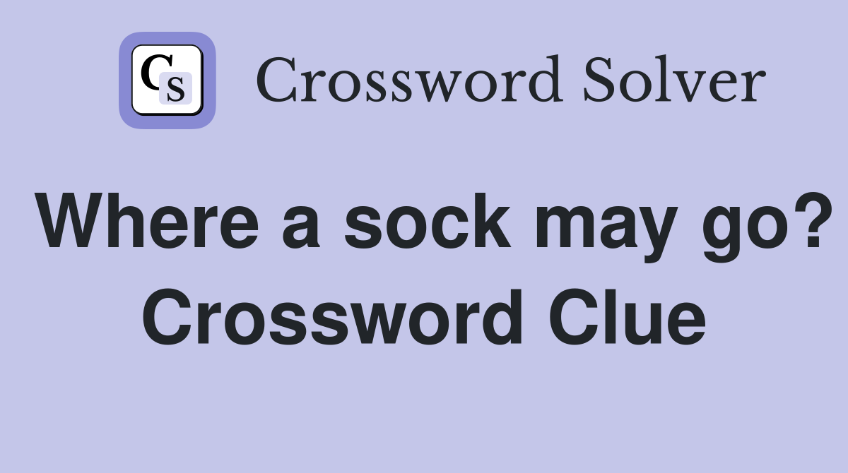 Where a sock may go? Crossword Clue