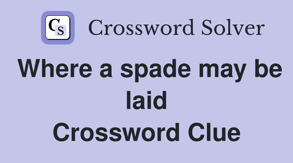 Where a spade may be laid Crossword Clue