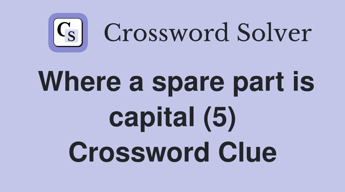 Where a spare part is capital (5) Crossword Clue