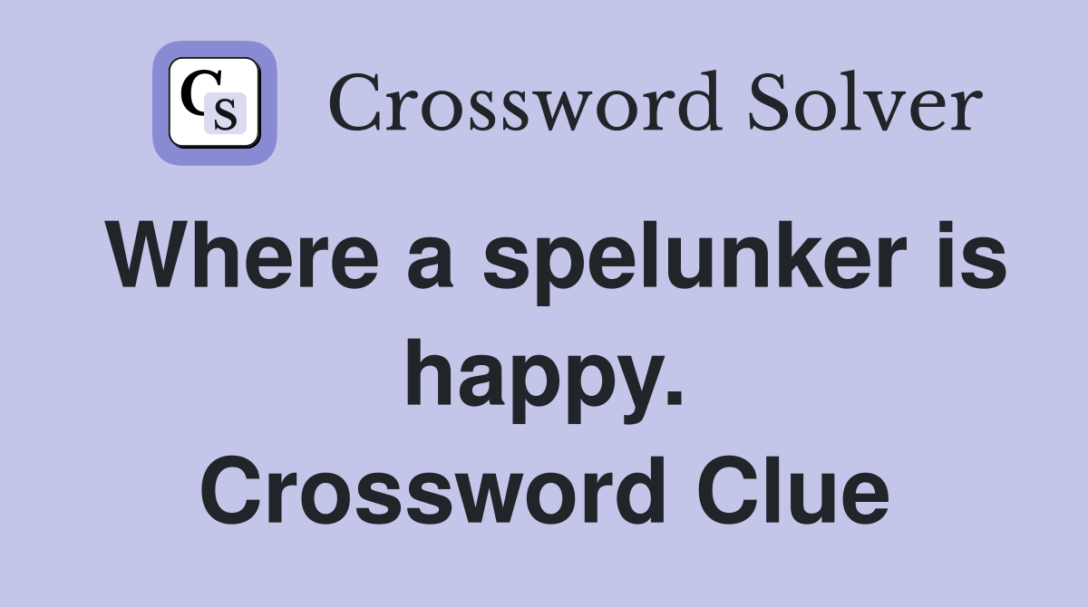 Where a spelunker is happy. Crossword Clue